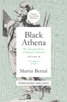 Black Athena : The Afroasiatic Roots of Classical Civilation Volume III: The Linguistic Evidence