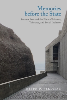 Memories before the State : Postwar Peru and the Place of Memory, Tolerance, and Social Inclusion