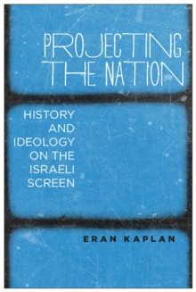 Projecting the Nation : History and Ideology on the Israeli Screen