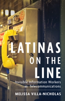 Latinas on the Line : Invisible Information Workers in Telecommunications