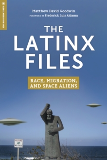 The Latinx Files : Race, Migration, and Space Aliens