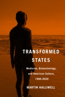 Transformed States : Medicine, Biotechnology, and American Culture, 1990-2020