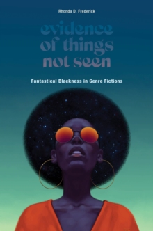 Evidence of Things Not Seen : Fantastical Blackness in Genre Fictions