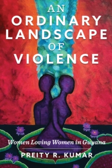 An Ordinary Landscape of Violence : Women Loving Women in Guyana