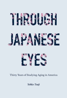 Through Japanese Eyes : Thirty Years of Studying Aging in America