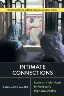 Intimate Connections : Love and Marriage in Pakistan's High Mountains