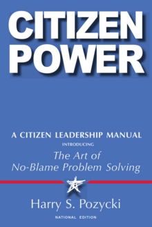 Citizen Power : A Citizen Leadership Manual Introducing the Art of No-Blame Problem Solving