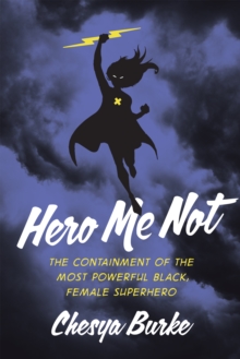 Hero Me Not : The Containment of the Most Powerful Black, Female Superhero