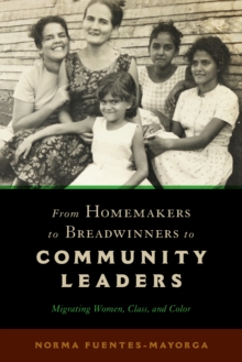 From Homemakers to Breadwinners to Community Leaders : Migrating Women, Class, and Color