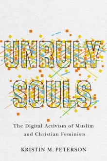 Unruly Souls : The Digital Activism of Muslim and Christian Feminists