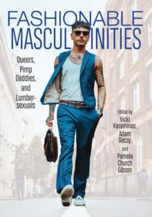 Fashionable Masculinities : Queers, Pimp Daddies, and Lumbersexuals