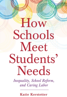 How Schools Meet Students' Needs : Inequality, School Reform, and Caring Labor