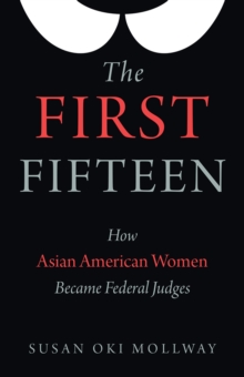 The First Fifteen : How Asian American Women Became Federal Judges