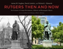 Rutgers Then and Now: Two Centuries of Campus Development : A Historic and Photographic Odyssey