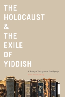 The Holocaust & the Exile of Yiddish : A History of the Algemeyne Entsiklopedye