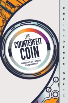 The Counterfeit Coin : Videogames and Fantasies of Empowerment