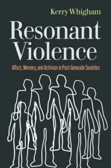 Resonant Violence : Affect, Memory, and Activism in Post-Genocide Societies