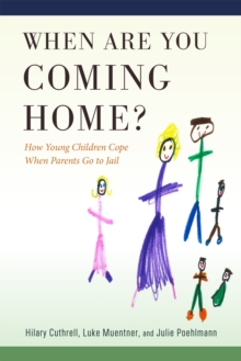 When Are You Coming Home? : How Young Children Cope When Parents Go to Jail