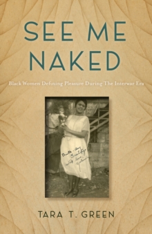 See Me Naked : Black Women Defining Pleasure in the Interwar Era