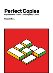 Perfect Copies : Reproduction and the Contemporary Comic