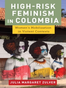 High-Risk Feminism in Colombia : Women's Mobilization in Violent Contexts