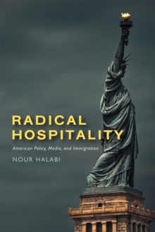 Radical Hospitality : American Policy, Media, and Immigration