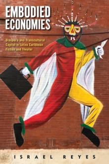 Embodied Economies : Diaspora and Transcultural Capital in Latinx Caribbean Fiction and Theater