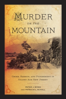 Murder on the Mountain : Crime, Passion, and Punishment in Gilded Age New Jersey