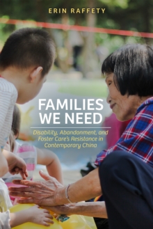 Families We Need : Disability, Abandonment, and  Foster Care's Resistance in Contemporary China