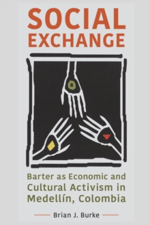 Social Exchange : Barter as Economic and Cultural Activism in Medellin, Colombia