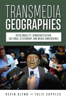 Transmedia Geographies : Decoloniality, Democratization, Cultural Citizenship, and Media Convergence