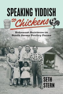 Speaking Yiddish to Chickens : Holocaust Survivors on South Jersey Poultry Farms