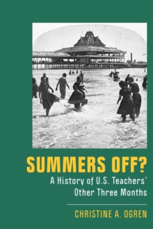 Summers Off? : A History of U.S. Teachers' Other Three Months