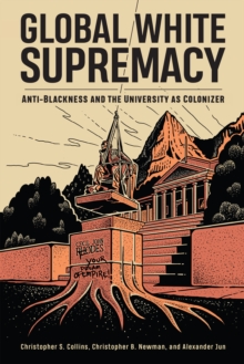 Global White Supremacy : Anti-Blackness and the University as Colonizer