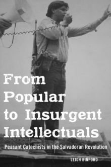 From Popular to Insurgent Intellectuals : Peasant Catechists in the Salvadoran Revolution