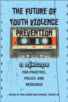 The Future of Youth Violence Prevention : A Mixtape for Practice, Policy, and Research