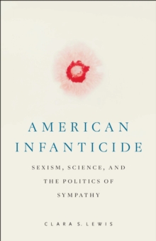 American Infanticide : Sexism, Science, and the Politics of Sympathy