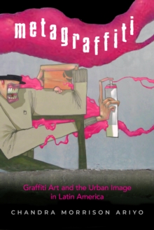 Metagraffiti : Graffiti Art and the Urban Image in Latin America