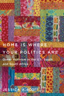 Home Is Where Your Politics Are : Queer Activism in the U.S. South and South Africa