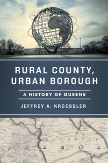 Rural County, Urban Borough : A History of Queens