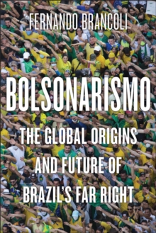 Bolsonarismo : The Global Origins and Future of Brazil's Far Right