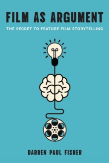 Film as Argument : The Secret to Feature Film Storytelling