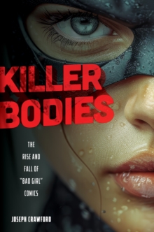 Killer Bodies : The Rise and Fall of "Bad Girl" Comics
