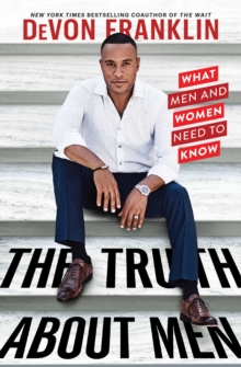 The Truth About Men : What Men and Women Need to Know