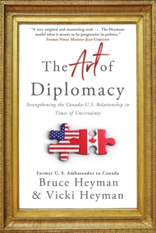 The Art of Diplomacy : Strengthening the Canada-U.S. Relationship in Times of Uncertainty