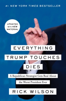 Everything Trump Touches Dies : A Republican Strategist Gets Real About the Worst President Ever, Paperback / softback Book Everything Trump Touches Dies : A Republican Strategist Gets Real About the Worst President Ever, Paperback / softback Book