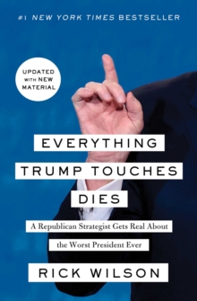 Everything Trump Touches Dies : A Republican Strategist Gets Real About the Worst President Ever