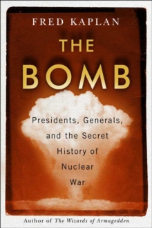 The Bomb : Presidents, Generals, and the Secret History of Nuclear War, Hardback Book The Bomb : Presidents, Generals, and the Secret History of Nuclear War, Hardback Book