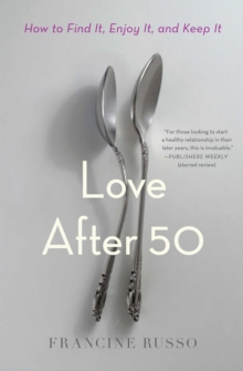 Love After 50 : How to Find It, Enjoy It, and Keep It