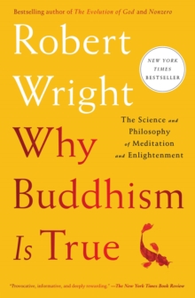 Why Buddhism Is True : The Science and Philosophy of Meditation and Enlightenment